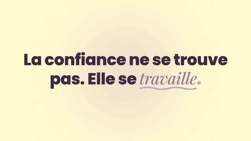 La confiance ne se trouve pas. Elle se travaille.